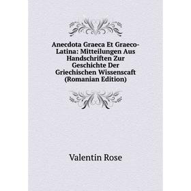 Книга Anecdota Graeca Et Graeco-Latina: Mitteilungen Aus Handschriften Zur Geschichte Der Griechischen Wissenscaft (Romanian Edition)
Книга Anecdota Graeca Et Graeco-Latina: Mitteilungen Aus Handschriften Zur Geschichte Der Griechischen Wissenscaft (Romanian Edition)