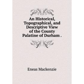Книга An Historical, Topographical, and Descriptive View of the County Palatine of Durham.
Книга An Historical, Topographical, and Descriptive View of the County Palatine of Durham.
