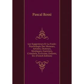 Книга Les Suggesteurs Et La Foule: Psychologie Des Meneurs, Artistes, Orateurs, Mystiques, Guerriers, Criminels, Écrivains, Enfants
Книга Les Suggesteurs Et La Foule: Psychologie Des Meneurs, Artistes, Orateurs, Mystiques, Guerriers, Criminels, Écrivains, Enfants