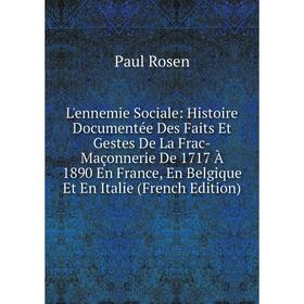 Книга L'ennemie Sociale: Histoire Documentée Des Faits Et Gestes De La Frac-Maçonnerie De 1717 À 1890 En France, En Belgique Et en Italie
Книга L'ennemie Sociale: Histoire Documentée Des Faits Et Gestes De La Frac-Maçonnerie De 1717 À 1890 En France, En Belgique Et en Italie