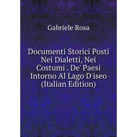 Книга Documenti Storici Posti Nei Dialetti, Nei Costumi. De' Paesi Intorno Al Lago D'iseo (Italian Edition)
Книга Documenti Storici Posti Nei Dialetti, Nei Costumi. De' Paesi Intorno Al Lago D'iseo (Italian Edition)