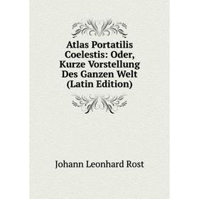 Книга Atlas Portatilis Coelestis: Oder, Kurze Vorstellung Des Ganzen Welt (Latin Edition)
Книга Atlas Portatilis Coelestis: Oder, Kurze Vorstellung Des Ganzen Welt (Latin Edition)