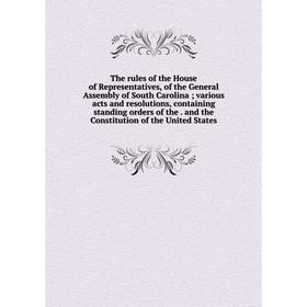 Книга The rules of the House of Representatives, of the General Assembly of South Carolina; various acts and resolutions, containing standing orders o
Книга The rules of the House of Representatives, of the General Assembly of South Carolina; various acts and resolutions, containing standing orders o