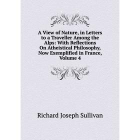 Книга A View of Nature, in Letters to a Traveller Among the Alps: With Reflections On Atheistical Philosophy, Now Exemplified in France, Volume 4
Книга A View of Nature, in Letters to a Traveller Among the Alps: With Reflections On Atheistical Philosophy, Now Exemplified in France, Volume 4
