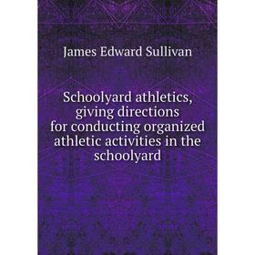 Книга Schoolyard athletics, giving directions for conducting organized athletic activities in the schoolyard
Книга Schoolyard athletics, giving directions for conducting organized athletic activities in the schoolyard