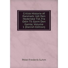Книга Critisk Historie Af Danmark: Udi Den Hedenske Tid, Fra Odin Til Gorm Den Gamle, Volume 1 (Danish Edition)
Книга Critisk Historie Af Danmark: Udi Den Hedenske Tid, Fra Odin Til Gorm Den Gamle, Volume 1 (Danish Edition)