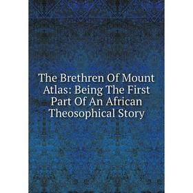 Книга The Brethren Of Mount Atlas: Being The First Part Of An African Theosophical Story
Книга The Brethren Of Mount Atlas: Being The First Part Of An African Theosophical Story