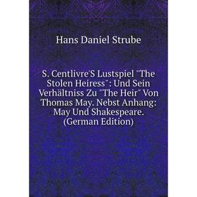 Книга S. Centlivre'S Lustspiel The Stolen Heiress: Und Sein Verhältniss Zu The Heir Von Thomas May. Nebst Anhang: May Und Shakespeare. (German Edition
Книга S. Centlivre'S Lustspiel The Stolen Heiress: Und Sein Verhältniss Zu The Heir Von Thomas May. Nebst Anhang: May Und Shakespeare. (German Edition