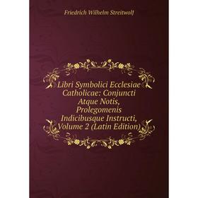 Книга Libri Symbolici Ecclesiae Catholicae: Conjuncti Atque Notis, Prolegomenis Indicibusque Instructi, Volume 2
Книга Libri Symbolici Ecclesiae Catholicae: Conjuncti Atque Notis, Prolegomenis Indicibusque Instructi, Volume 2