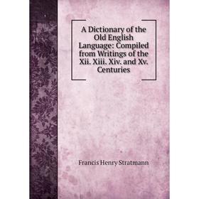 Книга A Dictionary of the Old English Language: Compiled from Writings of the Xii. Xiii. Xiv. and Xv. Centuries
Книга A Dictionary of the Old English Language: Compiled from Writings of the Xii. Xiii. Xiv. and Xv. Centuries