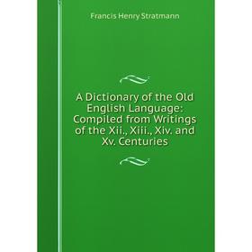 Книга A Dictionary of the Old English Language: Compiled from Writings of the Xii., Xiii., Xiv. and Xv. Centuries
Книга A Dictionary of the Old English Language: Compiled from Writings of the Xii., Xiii., Xiv. and Xv. Centuries