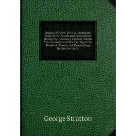 Книга Original Papers: With an Authentic State of the Proofs and Proceedings Before the Coroner's Inquest, Which Was Assembled at Madras, Upon the Dea
Книга Original Papers: With an Authentic State of the Proofs and Proceedings Before the Coroner's Inquest, Which Was Assembled at Madras, Upon the Dea