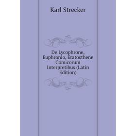 Книга De Lycophrone, Euphronio, Eratosthene Comicorum Interpretibus (Latin Edition)
Книга De Lycophrone, Euphronio, Eratosthene Comicorum Interpretibus (Latin Edition)