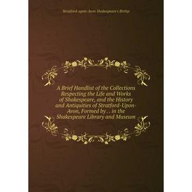 Книга A Brief Handlist of the Collections Respecting the Life and Works of Shakespeare, and the History and Antiquities of Stratford-Upon-Avon, Formed
Книга A Brief Handlist of the Collections Respecting the Life and Works of Shakespeare, and the History and Antiquities of Stratford-Upon-Avon, Formed