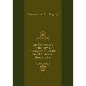 Книга An Elementary Dictionary, Or Cyclopædiæ, for the Use of Maltsters, Brewers &c
Книга An Elementary Dictionary, Or Cyclopædiæ, for the Use of Maltsters, Brewers &c