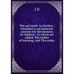 Книга The pet lamb: in rhythm: intended as an innocent exercise for the memory of children: to which are added, The ladder of learning, and The robin.
Книга The pet lamb: in rhythm: intended as an innocent exercise for the memory of children: to which are added, The ladder of learning, and The robin.