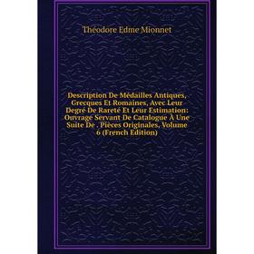 Книга Description De Médailles Antiques, Grecques Et Romaines, Avec Leur Degré De Rareté Et Leur Estimation
Книга Description De Médailles Antiques, Grecques Et Romaines, Avec Leur Degré De Rareté Et Leur Estimation