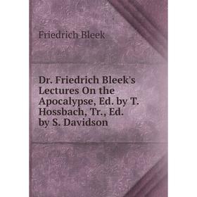 Книга Dr. Friedrich Bleek's Lectures On the Apocalypse, Ed. by T. Hossbach, Tr., Ed. by S. Davidson
Книга Dr. Friedrich Bleek's Lectures On the Apocalypse, Ed. by T. Hossbach, Tr., Ed. by S. Davidson