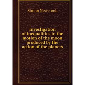 Книга Investigation of inequalities in the motion of the moon produced by the action of the planets
Книга Investigation of inequalities in the motion of the moon produced by the action of the planets