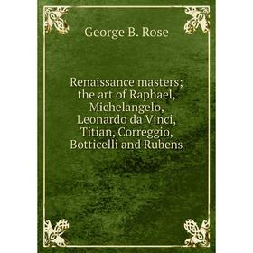 Книга Renaissance masters; the art of Raphael, Michelangelo, Leonardo da Vinci, Titian, Correggio, Botticelli and Rubens
Книга Renaissance masters; the art of Raphael, Michelangelo, Leonardo da Vinci, Titian, Correggio, Botticelli and Rubens