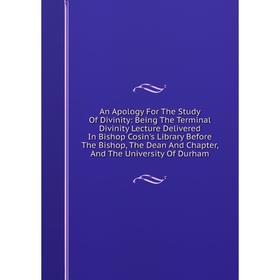 Книга An Apology For The Study Of Divinity: Being The Terminal Divinity Lecture Delivered In Bishop Cosin's Library Before The Bishop, The Dean And Ch
Книга An Apology For The Study Of Divinity: Being The Terminal Divinity Lecture Delivered In Bishop Cosin's Library Before The Bishop, The Dean And Ch