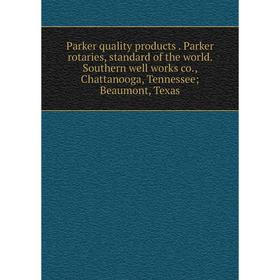 Книга Parker quality products Parker rotaries, standard of the world Southern well works co, Chattanooga, Tennessee; Beaumont, Texas
Книга Parker quality products Parker rotaries, standard of the world Southern well works co, Chattanooga, Tennessee; Beaumont, Texas