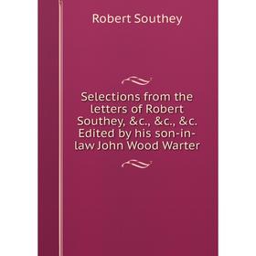 Книга Selections from the letters of Robert Southey, &c., &c., &c. Edited by his son-in-law John Wood Warter
Книга Selections from the letters of Robert Southey, &c., &c., &c. Edited by his son-in-law John Wood Warter