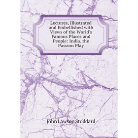 Книга Lectures, Illustrated and Embellished with Views of the World's Famous Places and People: India the Passion Play
Книга Lectures, Illustrated and Embellished with Views of the World's Famous Places and People: India the Passion Play