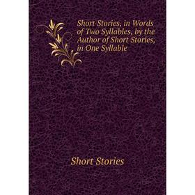 Книга Short Stories, in Words of Two Syllables, by the Author of Short Stories, in One Syllable
Книга Short Stories, in Words of Two Syllables, by the Author of Short Stories, in One Syllable