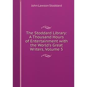 Книга The Stoddard Library: A Thousand Hours of Entertainment with the World's Great Writers, Volume 5
Книга The Stoddard Library: A Thousand Hours of Entertainment with the World's Great Writers, Volume 5