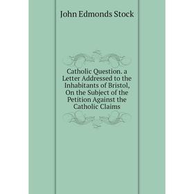 Книга Catholic Question. a Letter Addressed to the Inhabitants of Bristol, On the Subject of the Petition Against the Catholic Claims
Книга Catholic Question. a Letter Addressed to the Inhabitants of Bristol, On the Subject of the Petition Against the Catholic Claims