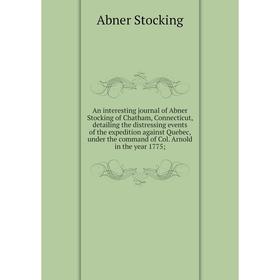 Книга An interesting journal of Abner Stocking of Chatham, Connecticut, detailing the distressing events of the expedition against Quebec, under the c
Книга An interesting journal of Abner Stocking of Chatham, Connecticut, detailing the distressing events of the expedition against Quebec, under the c