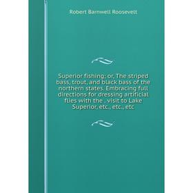 Книга Superior fishing; or, The striped bass, trout, and black bass of the northern states. Embracing full directions for dressing artificial flies wi
Книга Superior fishing; or, The striped bass, trout, and black bass of the northern states. Embracing full directions for dressing artificial flies wi