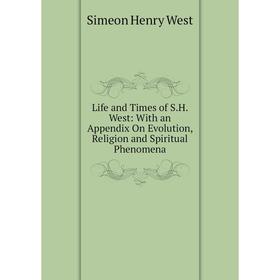 Книга Life and Times of SH West: With an Appendix On Evolution, Religion and Spiritual Phenomena
Книга Life and Times of SH West: With an Appendix On Evolution, Religion and Spiritual Phenomena