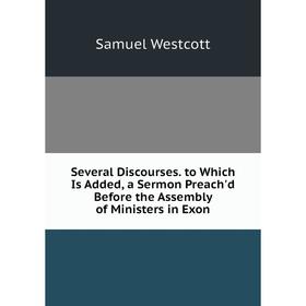 Книга Several Discourses. to Which Is Added, a Sermon Preach'd Before the Assembly of Ministers in Exon
Книга Several Discourses. to Which Is Added, a Sermon Preach'd Before the Assembly of Ministers in Exon