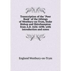 Книга Transcription of the Poor Book of the tithings of Westbury-on-Trym, Stoke Bishop and Shirehampton from A.D. 1656-1698; with introduction and not
Книга Transcription of the Poor Book of the tithings of Westbury-on-Trym, Stoke Bishop and Shirehampton from A.D. 1656-1698; with introduction and not