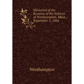 Книга Memoria l of the Reunion of the Natives of Westhampton, Mass, September 5, 1866
Книга Memoria l of the Reunion of the Natives of Westhampton, Mass, September 5, 1866