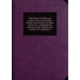 Книга The history of Delaware county, Iowa, containing a history of its county, its cities, towns c., a biographical directory of its citizens, war r
Книга The history of Delaware county, Iowa, containing a history of its county, its cities, towns c., a biographical directory of its citizens, war r
