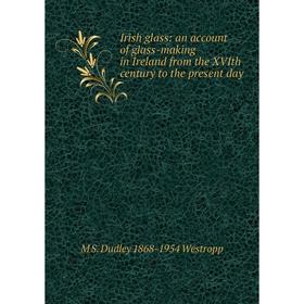 Книга Irish glass: an account of glass-making in Ireland from the XVIth century to the present day
Книга Irish glass: an account of glass-making in Ireland from the XVIth century to the present day