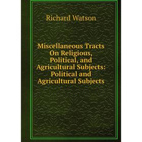 Книга Miscellaneous Tracts On Religious, Political, and Agricultural Subjects: Political and Agricultural Subjects
Книга Miscellaneous Tracts On Religious, Political, and Agricultural Subjects: Political and Agricultural Subjects