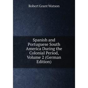 Книга Spanish and Portuguese South America During the Colonial Period, Volume 2 (German Edition)
Книга Spanish and Portuguese South America During the Colonial Period, Volume 2 (German Edition)
