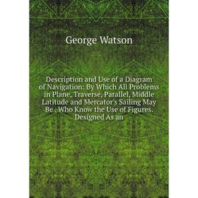 Книга Description and Use of a Diagram of Navigation: By Which All Problems in Plane, Traverse, Parallel, Middle Latitude and Mercator's Sailing May B
Книга Description and Use of a Diagram of Navigation: By Which All Problems in Plane, Traverse, Parallel, Middle Latitude and Mercator's Sailing May B