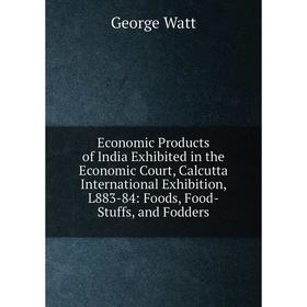 Книга Economic Products of India Exhibited in the Economic Court, Calcutta International Exhibition, L883-84: Foods, Food-Stuffs, and Fodders
Книга Economic Products of India Exhibited in the Economic Court, Calcutta International Exhibition, L883-84: Foods, Food-Stuffs, and Fodders