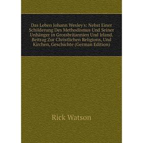Книга Das Leben Johann Wesley's: Nebst Einer Schilderung Des Methodismus Und Seiner Unhänger in Grossbritannien Und Irland. Beitrag Zur Christlichen R
Книга Das Leben Johann Wesley's: Nebst Einer Schilderung Des Methodismus Und Seiner Unhänger in Grossbritannien Und Irland. Beitrag Zur Christlichen R