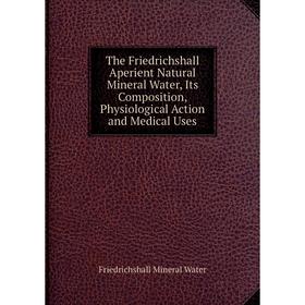 Книга The Friedrichshall Aperient Natural Mineral Water, Its Composition, Physiological Action and Medical Uses
Книга The Friedrichshall Aperient Natural Mineral Water, Its Composition, Physiological Action and Medical Uses