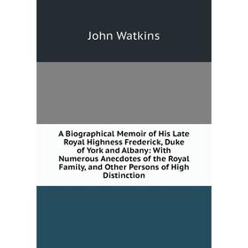 Книга A Biographical Memoir of His Late Royal Highness Frederick, Duke of York and Albany: With Numerous Anecdotes of the Royal Family, and Other Pers
Книга A Biographical Memoir of His Late Royal Highness Frederick, Duke of York and Albany: With Numerous Anecdotes of the Royal Family, and Other Pers