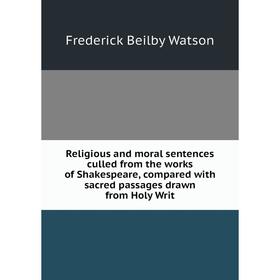 Книга Religious and moral sentences culled from the works of Shakespeare, compared with sacred passages drawn from Holy Writ
Книга Religious and moral sentences culled from the works of Shakespeare, compared with sacred passages drawn from Holy Writ