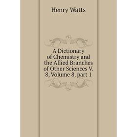 Книга A Dictionary of Chemistry and the Allied Branches of Other Sciences V. 8, Volume 8, part 1
Книга A Dictionary of Chemistry and the Allied Branches of Other Sciences V. 8, Volume 8, part 1