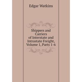 Книга Shippers and Carriers of Interstate and Intrastate Freight, Volume 1, Parts 1-6
Книга Shippers and Carriers of Interstate and Intrastate Freight, Volume 1, Parts 1-6