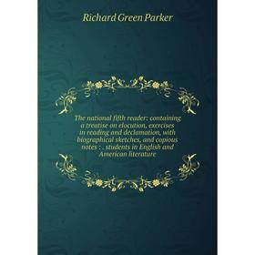 Книга The national fifth reader: containing a treatise on elocution, exercises in reading and declamation, with biographical sketches, and copious not
Книга The national fifth reader: containing a treatise on elocution, exercises in reading and declamation, with biographical sketches, and copious not